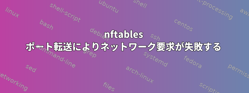 nftables ポート転送によりネットワーク要求が失敗する