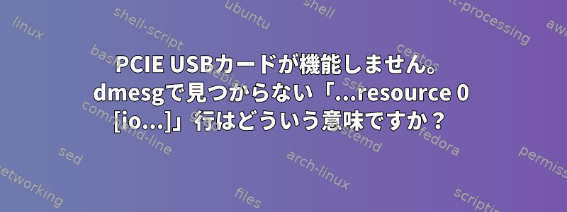 PCIE USBカードが機能しません。 dmesgで見つからない「...resource 0 [io...]」行はどういう意味ですか？