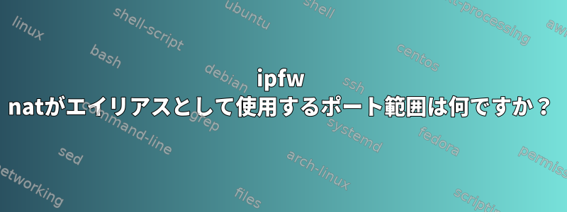 ipfw natがエイリアスとして使用するポート範囲は何ですか？