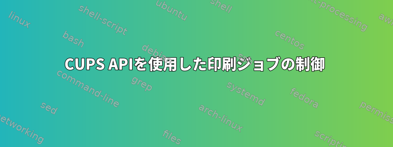 CUPS APIを使用した印刷ジョブの制御