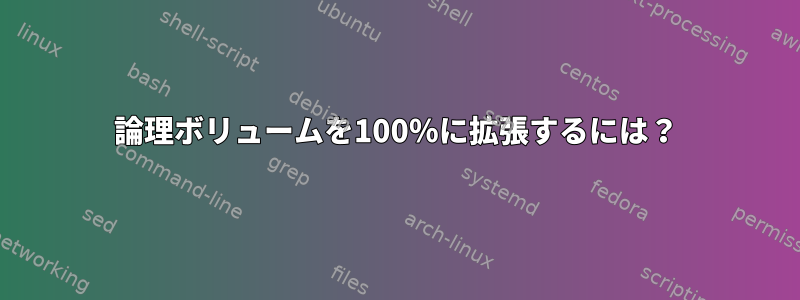 論理ボリュームを100％に拡張するには？