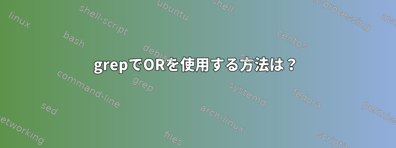 grepでORを使用する方法は？