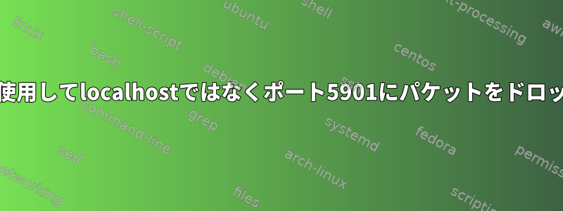 nftablesを使用してlocalhostではなくポート5901にパケットをドロップする方法