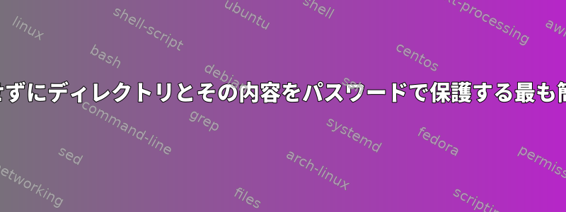 新しいファイルを作成せずにディレクトリとその内容をパスワードで保護する最も簡単な方法は何ですか？