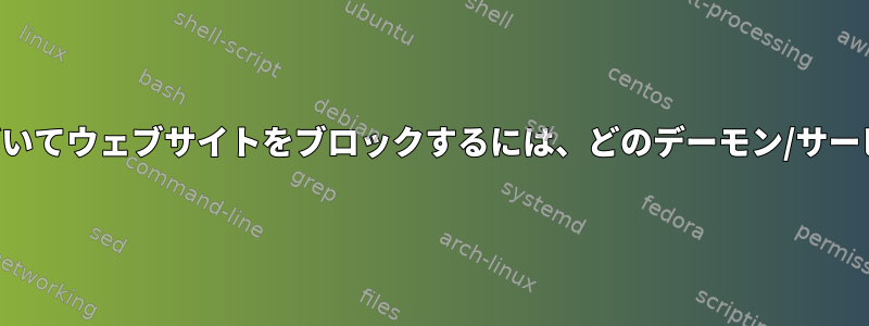 ページコンテンツに基づいてウェブサイトをブロックするには、どのデーモン/サービスを使用できますか？