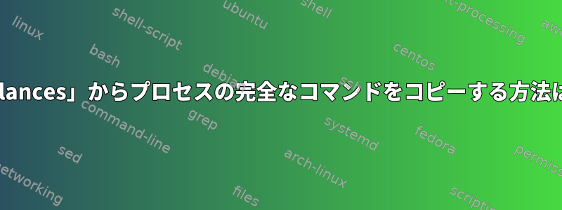 「glances」からプロセスの完全なコマンドをコピーする方法は？