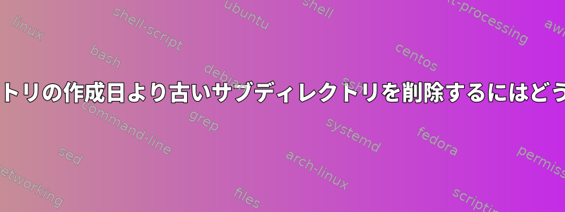 Bashで他のディレクトリの作成日より古いサブディレクトリを削除するにはどうすればよいですか？