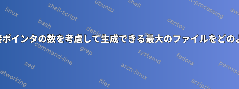 ブロックサイズと直接ポインタの数を考慮して生成できる最大のファイルをどのように計算しますか？