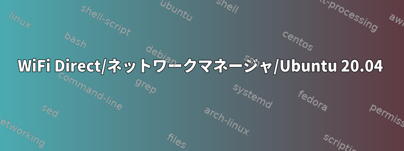 WiFi Direct/ネットワークマネージャ/Ubuntu 20.04