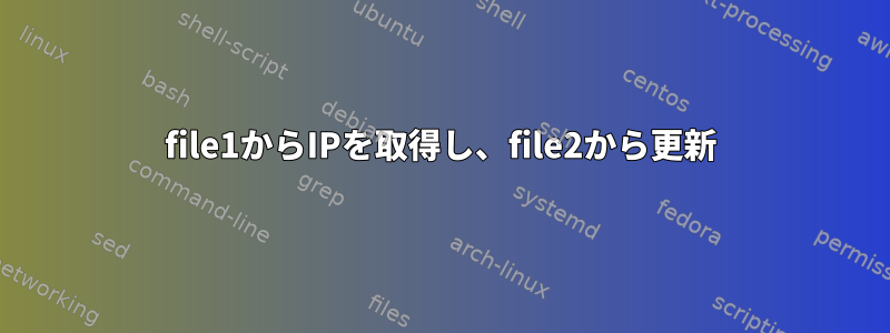 file1からIPを取得し、file2から更新