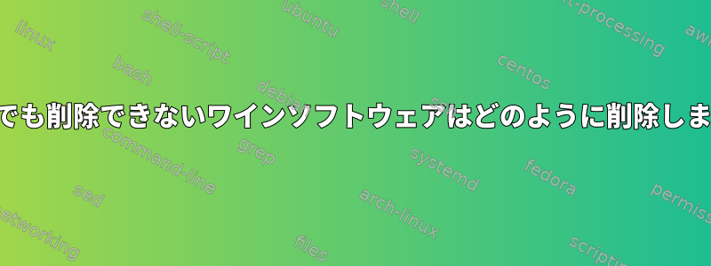 ワインでも削除できないワインソフトウェアはどのように削除しますか？