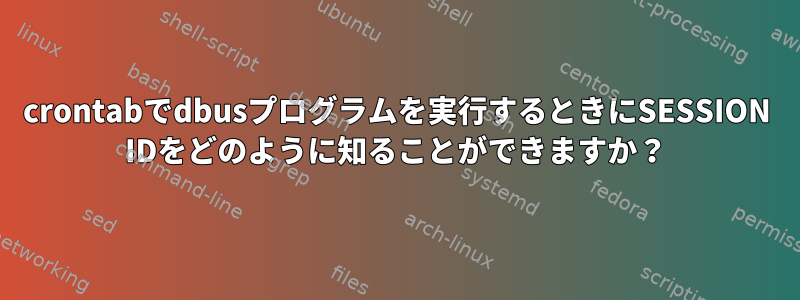 crontabでdbusプログラムを実行するときにSESSION IDをどのように知ることができますか？