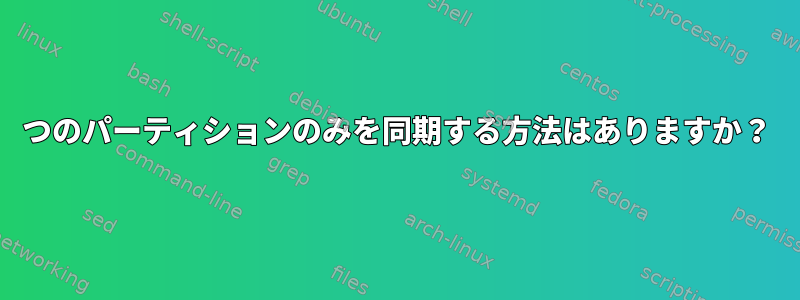 1つのパーティションのみを同期する方法はありますか？