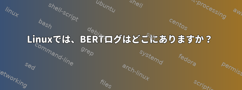 Linuxでは、BERTログはどこにありますか？