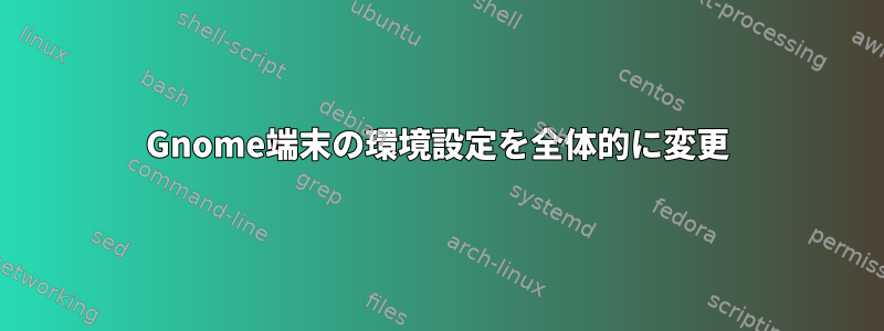 Gnome端末の環境設定を全体的に変更