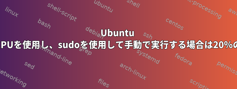 Ubuntu systemdは100％CPUを使用し、sudoを使用して手動で実行する場合は20％のみを使用します。