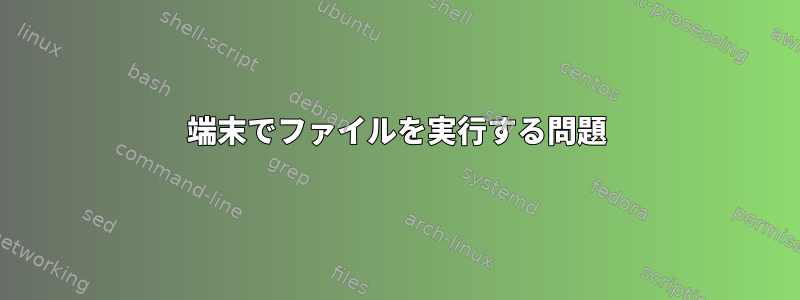 端末でファイルを実行する問題