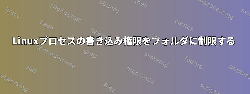 Linuxプロセスの書き込み権限をフォルダに制限する