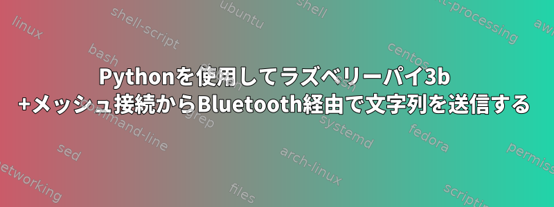 Pythonを使用してラズベリーパイ3b +メッシュ接続からBluetooth経由で文字列を送信する