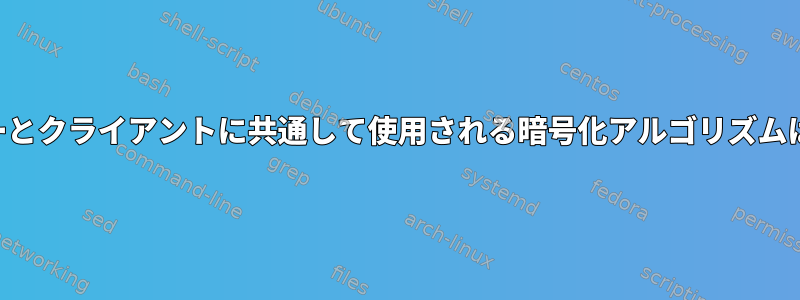 SSHサーバーとクライアントに共通して使用される暗号化アルゴリズムは何ですか？