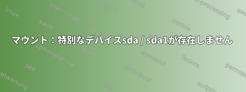 マウント：特別なデバイスsda / sda1が存在しません