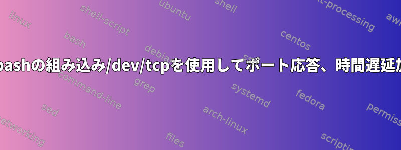 Bashスクリプト、bashの組み込み/dev/tcpを使用してポート応答、時間遅延加速を確認します。