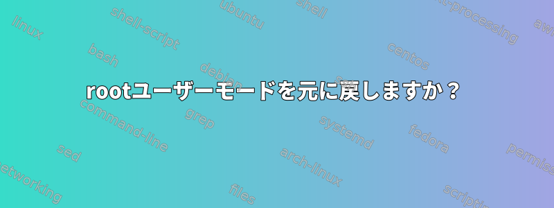 rootユーザーモードを元に戻しますか？