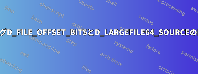 フラグD_FILE_OFFSET_BITSとD_LARGEFILE64_SOURCEの関係