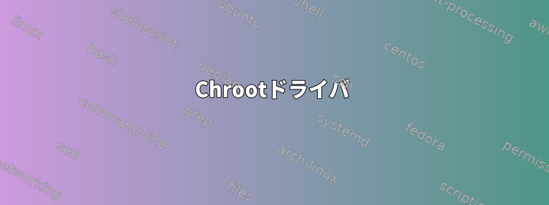 Chrootドライバ