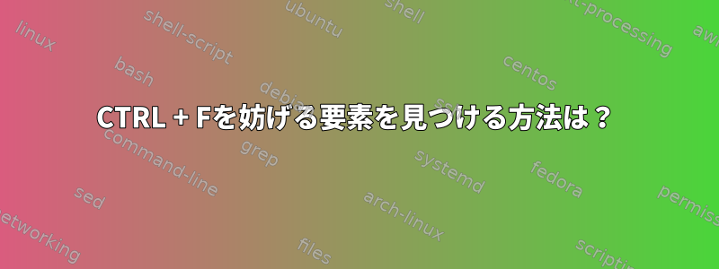 CTRL + Fを妨げる要素を見つける方法は？