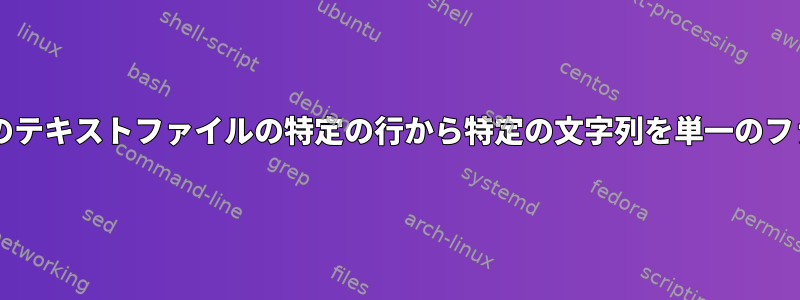 Bashを使用して、複数のテキストファイルの特定の行から特定の文字列を単一のファイルにリンクします。