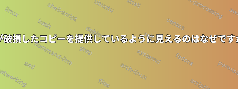 ddが破損したコピーを提供しているように見えるのはなぜですか？