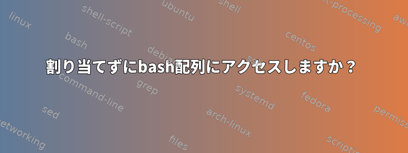 割り当てずにbash配列にアクセスしますか？