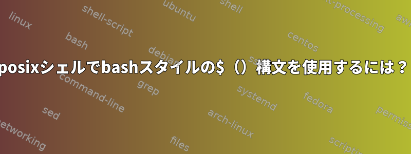 posixシェルでbashスタイルの$（）構文を使用するには？