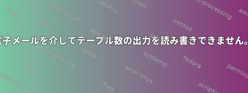 電子メールを介してテーブル数の出力を読み書きできません。