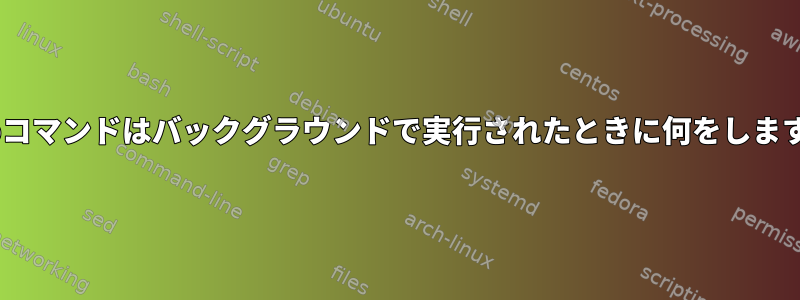 sleepコマンドはバックグラウンドで実行されたときに何をしますか？