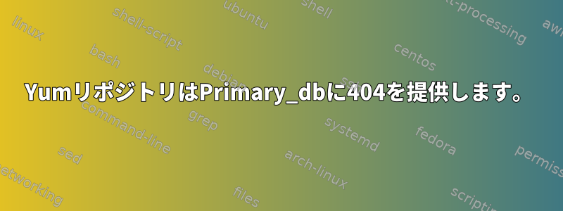 YumリポジトリはPrimary_dbに404を提供します。