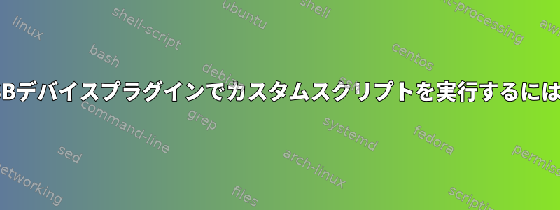 USBデバイスプラグインでカスタムスクリプトを実行するには？