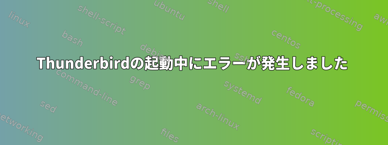 Thunderbirdの起動中にエラーが発生しました