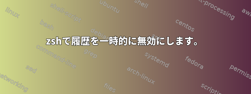 zshで履歴を一時的に無効にします。