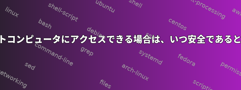 SSH経由でリモートコンピュータにアクセスできる場合は、いつ安全であると考えられますか？