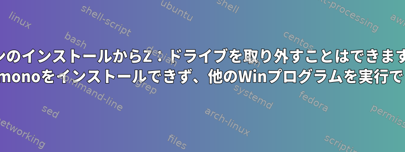 ワインのインストールからZ：ドライブを取り外すことはできますか？ Wine-monoをインストールできず、他のWinプログラムを実行できない