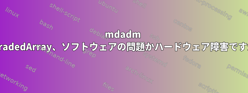 mdadm DegradedArray、ソフトウェアの問題かハードウェア障害ですか？