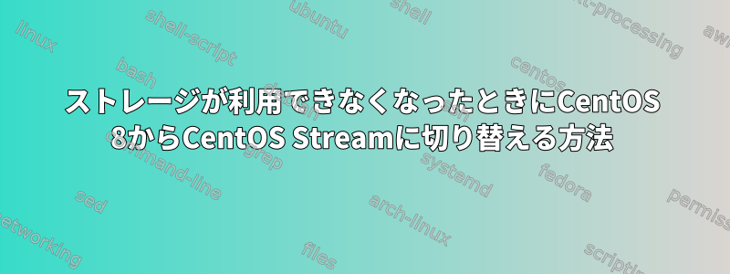 ストレージが利用できなくなったときにCentOS 8からCentOS Streamに切り替える方法