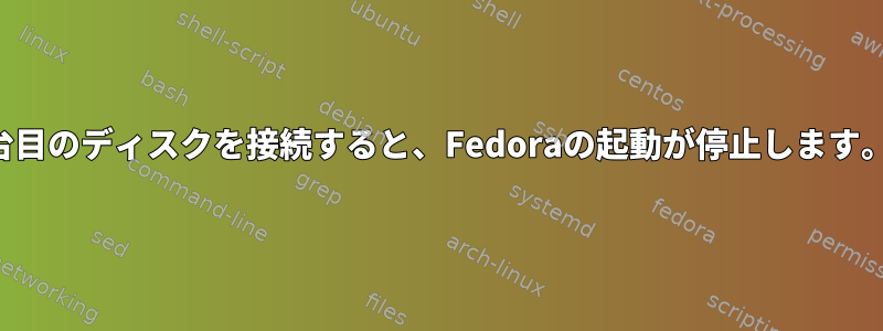 2台目のディスクを接続すると、Fedoraの起動が停止します。