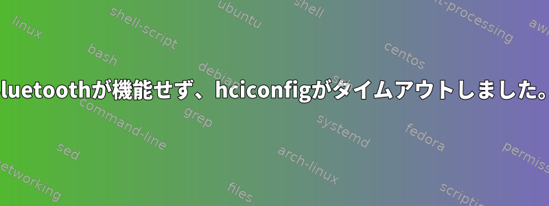 Bluetoothが機能せず、hciconfigがタイムアウトしました。