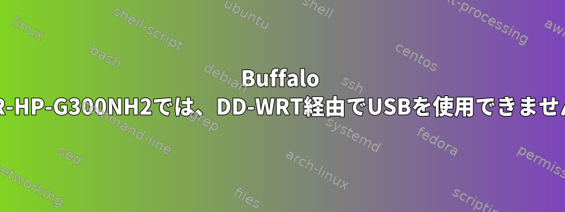 Buffalo WZR-HP-G300NH2では、DD-WRT経由でUSBを使用できません。