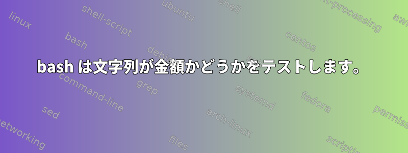 bash は文字列が金額かどうかをテストします。