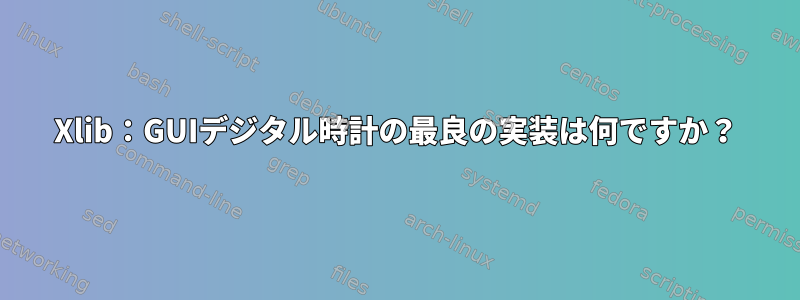 Xlib：GUIデジタル時計の最良の実装は何ですか？