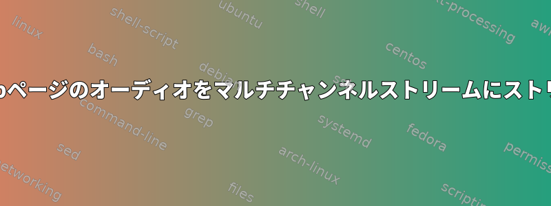 複数のWebページのオーディオをマルチチャンネルストリームにストリーミング